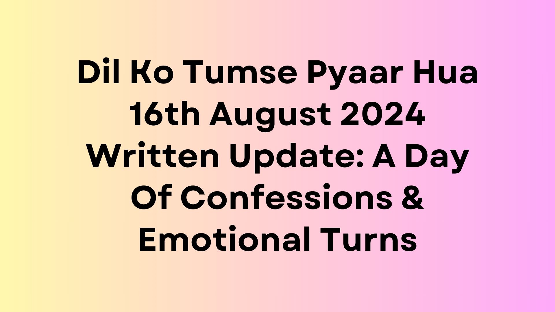 Dil Ko Tumse Pyaar Hua Written Update