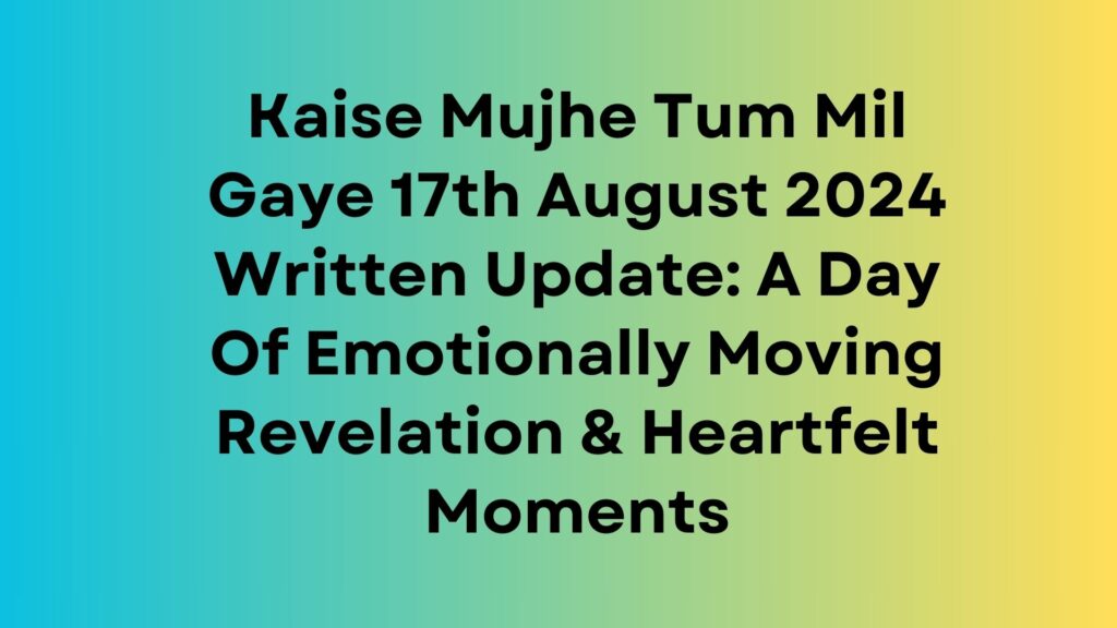 Kaise Mujhe Tum Mil Gaye Written Update