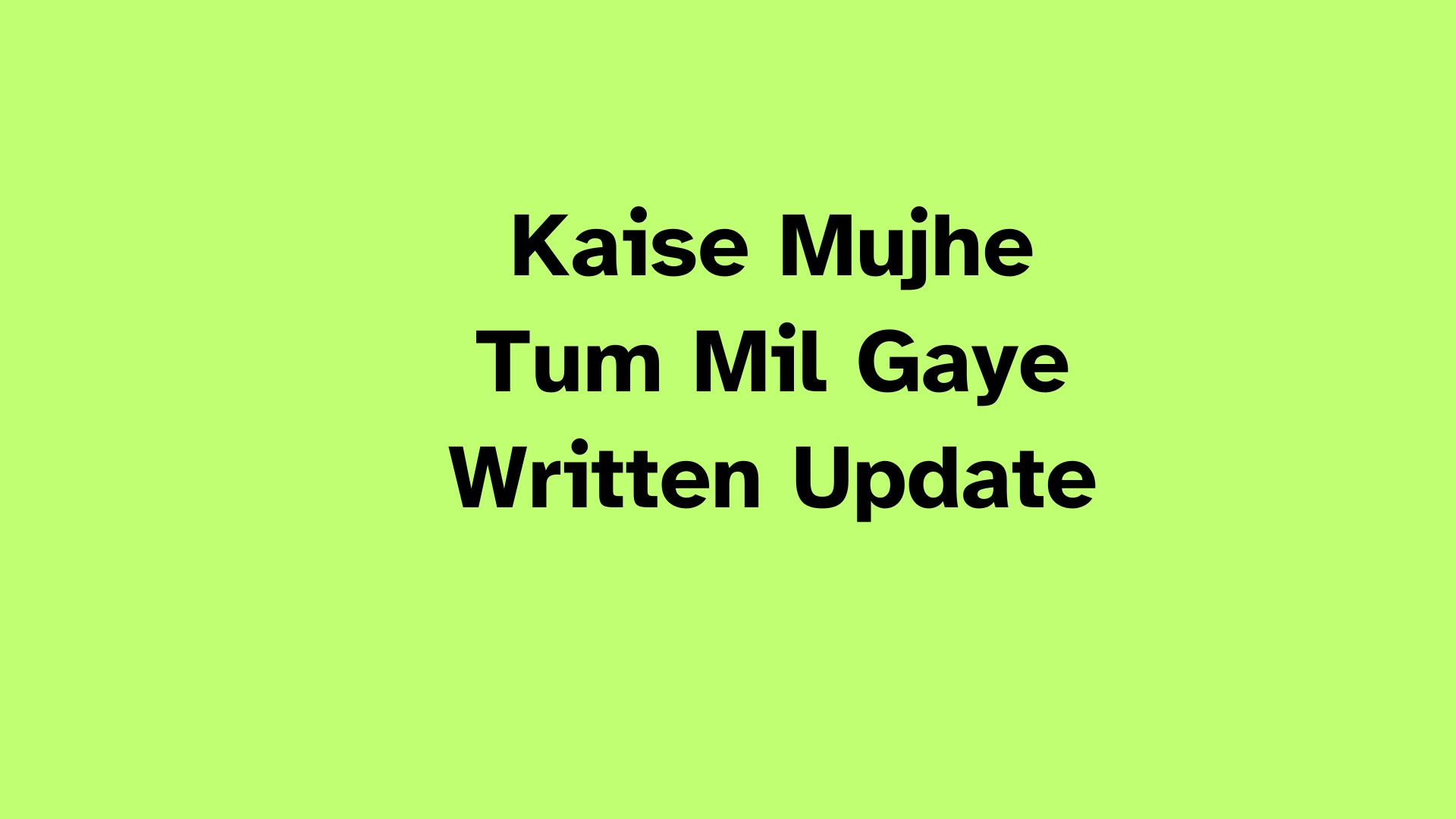 Kaise Mujhe Tum Mil Gaye Written Update