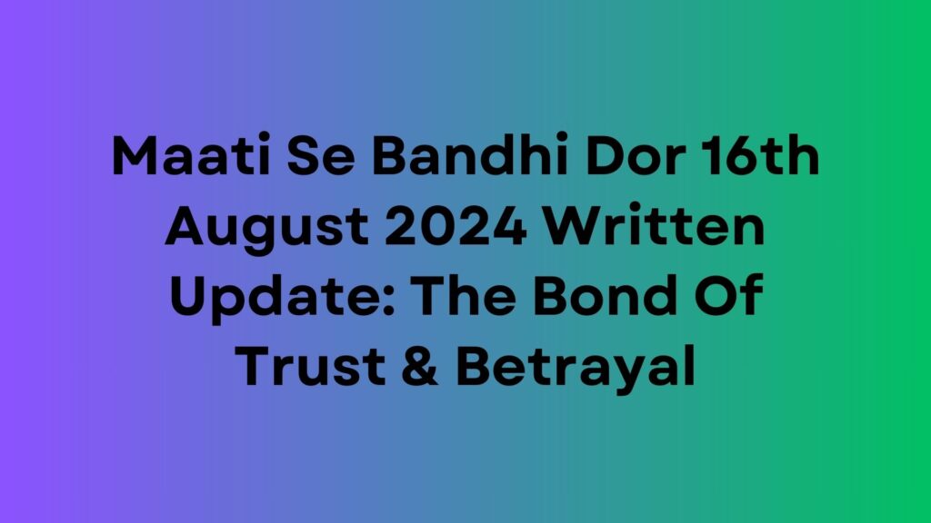 Maati Se Bandhi Dor Written Update