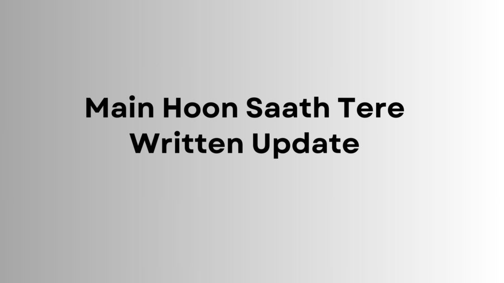 Main Hoon Saath Tere Written Update