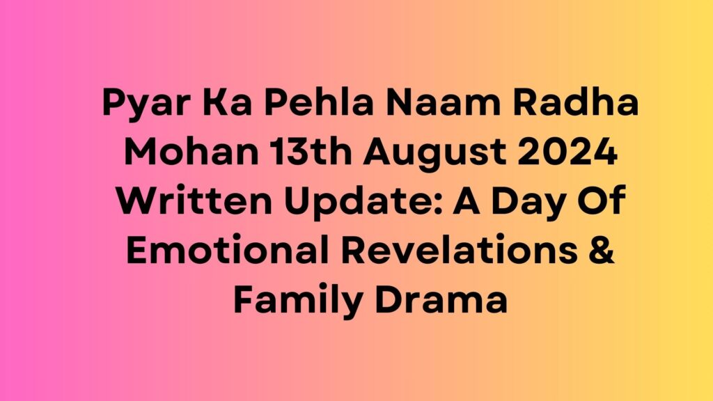 Pyar Ka Pehla Naam Radha Mohan Written Update