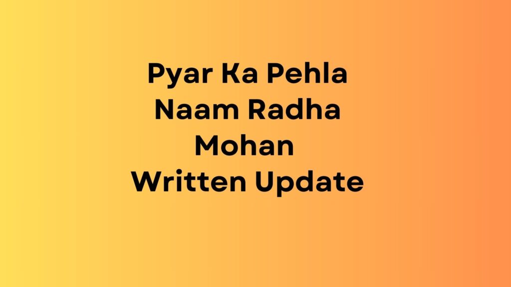 Pyar Ka Pehla Naam Radha Mohan Written Update