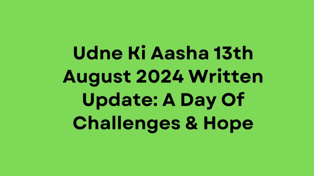 Udne Ki Aasha Written Update