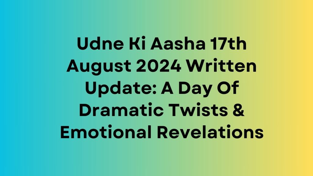 Udne Ki Aasha Written Update