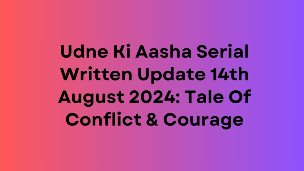 Udne Ki Aasha Serial Written Update