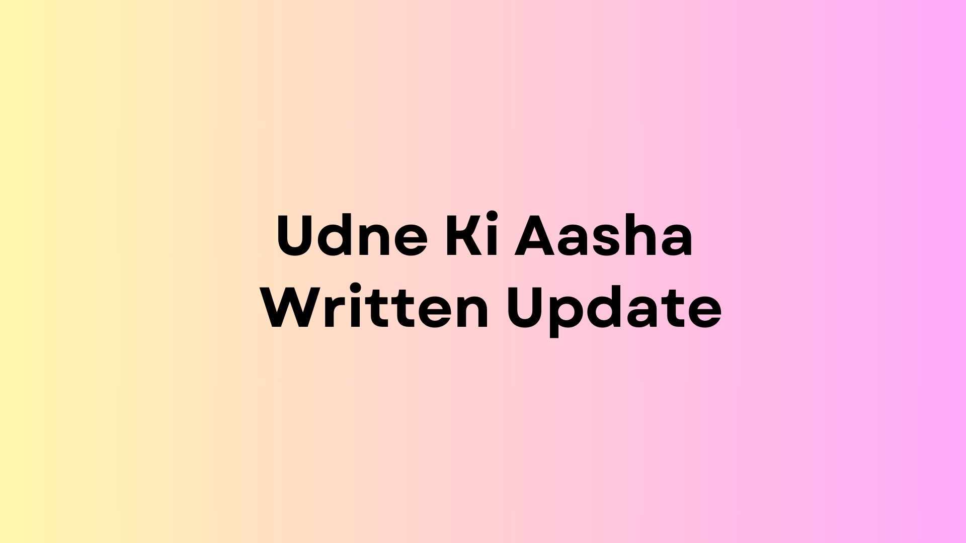 Udne Ki Aasha Written Update