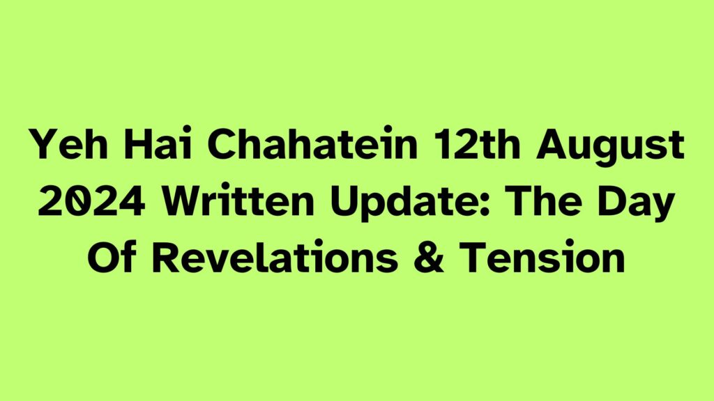 Yeh Hai Chahatein Written Update