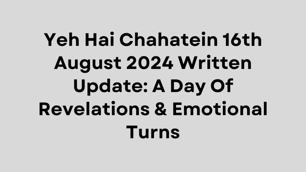 Yeh Hai Chahatein Written Update